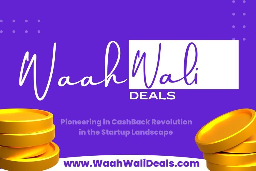 WaahWaliDeals - Pioneering a Cashback Revolution in the Startup Landscape!