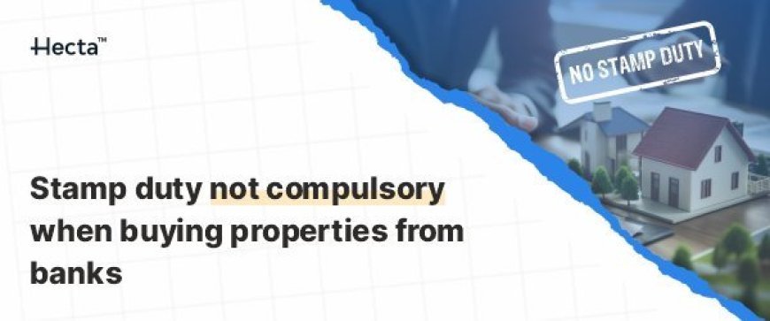 Stamp duty is Not Compulsory when buying properties from banks under SARFAESI Act, 2002