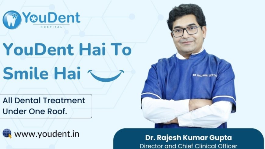 Elevating Dental Clinic in Jaipur: Meet Dr. Rajesh Gupta and YouDent Hospital