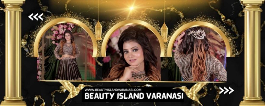 Where Expertise Meets Elegance: Beauty Island - Most Trusted Makeup Artist in Varanasi