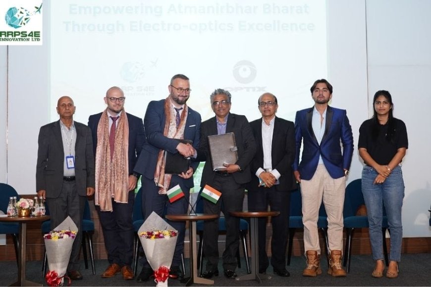 RRP S4E Innovation Ltd and Optix Bulgaria Forge Strategic Partnership to Strengthen ‘Atmanirbhar Bharat’ and ‘Make in India’ Vision