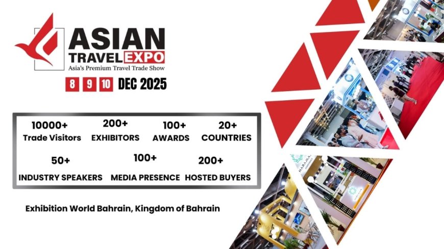 Asian Travel Expo 2025 Bahrain: Connecting Destinations, Cultures & Opportunities