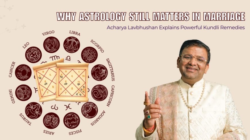 Why Astrology Still Matters in Marriage: Acharya Lavbhushan Explains Kundli Remedies