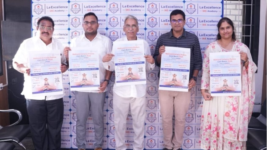 La Excellence IAS Academy launches 4th Nekkanti Enhance Prelims Core Batch for UPSC CSE 2026