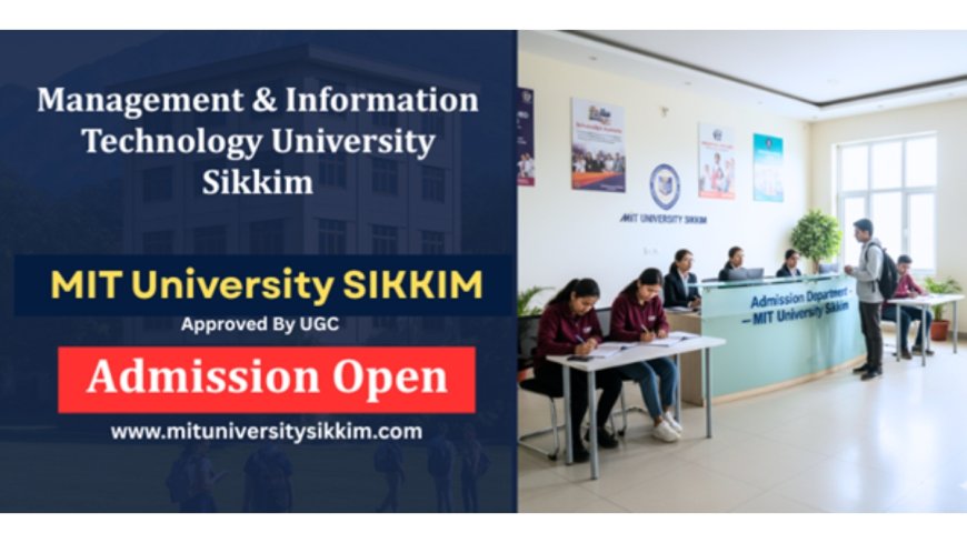 MIT University Sikkim Receives UGC Recognition, Management and Information Technology University Opens Admissions for UG, PG, and PhD Courses