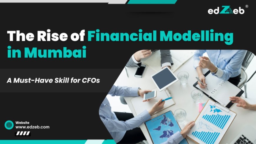 The Rise of Financial Modelling in Mumbai – A Must-Have Skill for CFO’s
