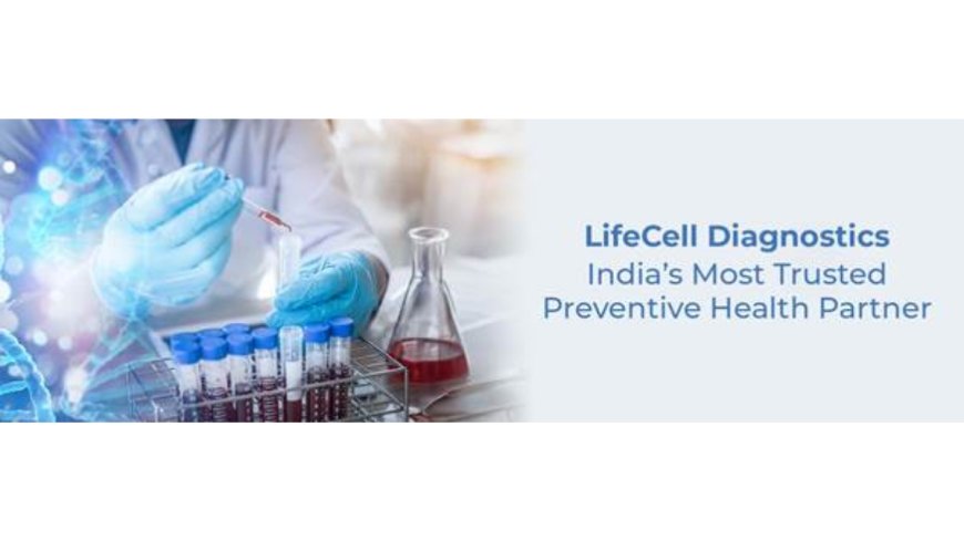 Why LifeCell Diagnostics Is Emerging as India’s Most Trusted Preventive Health Partner