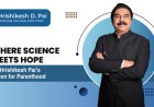 Redefining Parenthood: How Dr. Hrishikesh Pai is Shaping the Future of IVF and Fertility Care in India