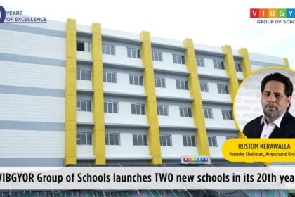 Rustom Kerawalla’s VIBGYOR Group Launches 02 New Schools In Its 20th Year